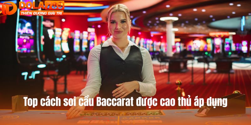 Top cách soi cầu Baccarat được cao thủ áp dụng