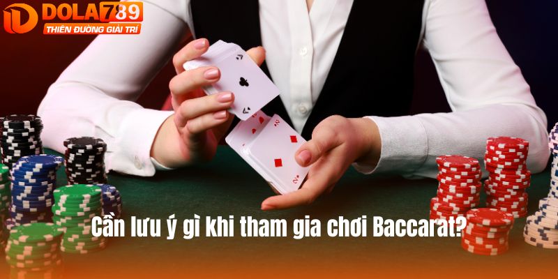 Cần lưu ý gì khi tham gia chơi Baccarat?