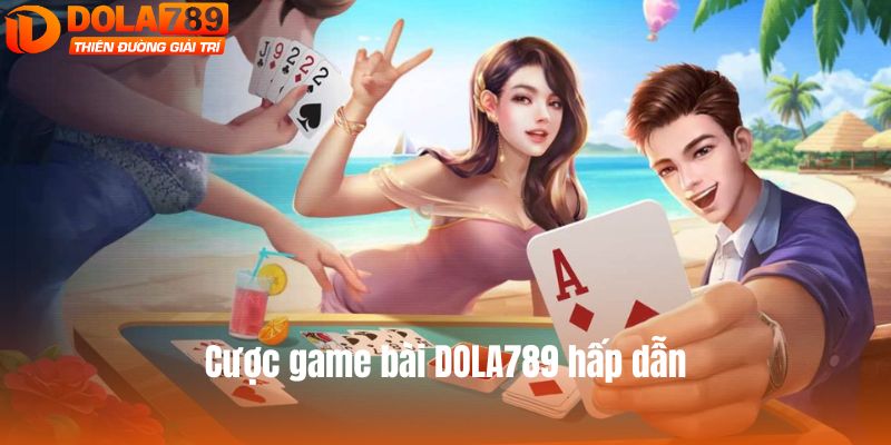 Cược game bài DOLA789 hấp dẫn