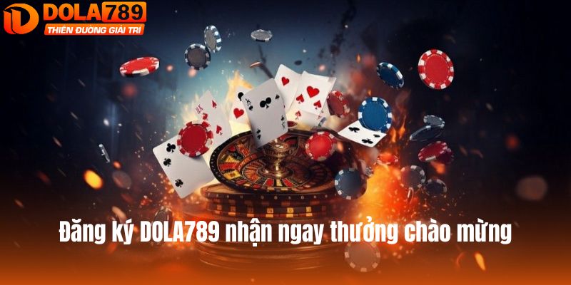 Đăng ký DOLA789 nhận ngay thưởng chào mừng