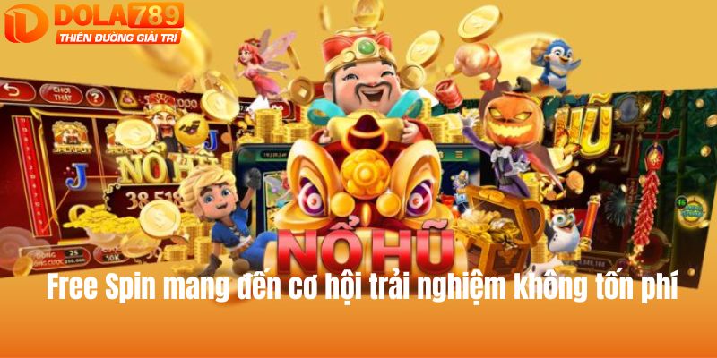 Free Spin mang đến cơ hội trải nghiệm không tốn phí