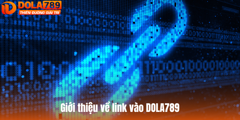 Giới thiệu chung về link vào DOLA789