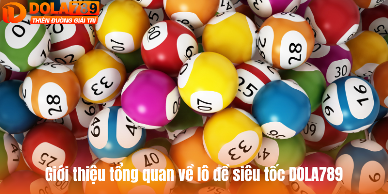 Giới thiệu tổng quan về game lô đề siêu tốc tại DOLA789