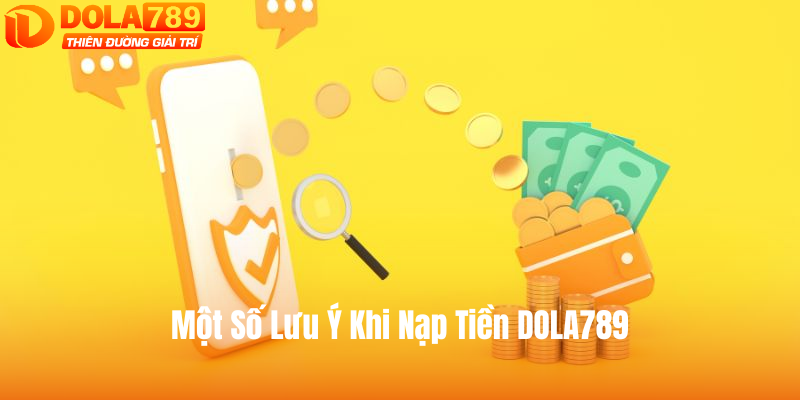 Một số lưu ý khi nạp tiền DOLA789