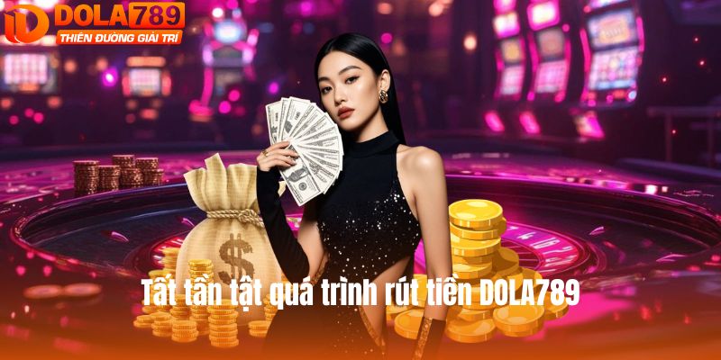 Tất tần tật quá trình rút tiền DOLA789