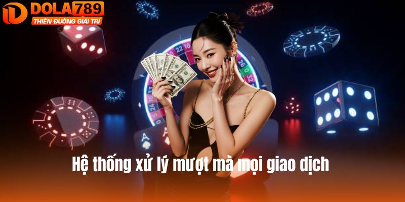 Hệ thống xử lý mượt mà mọi giao dịch