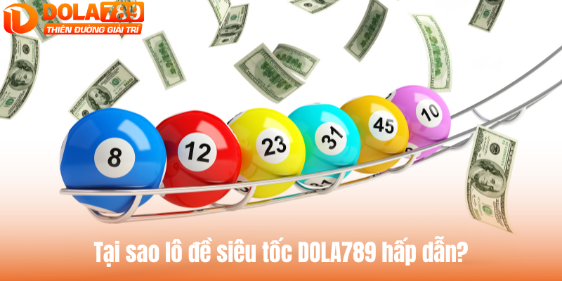 Tại sao lô đề siêu tốc DOLA789 hấp dẫn vượt trội?